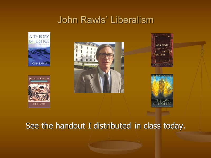 John Rawls’ Liberalism        See the handout I